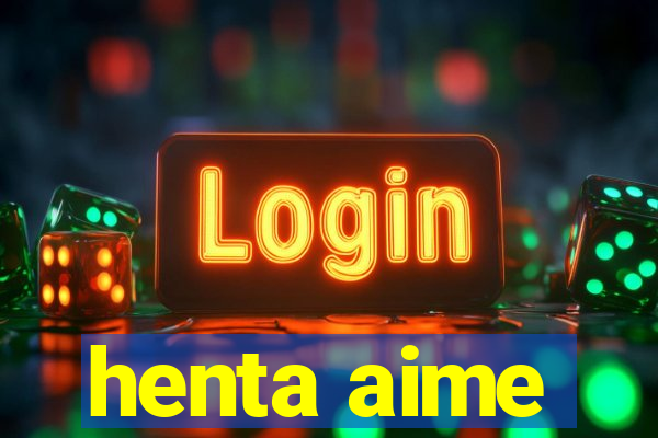 henta aime